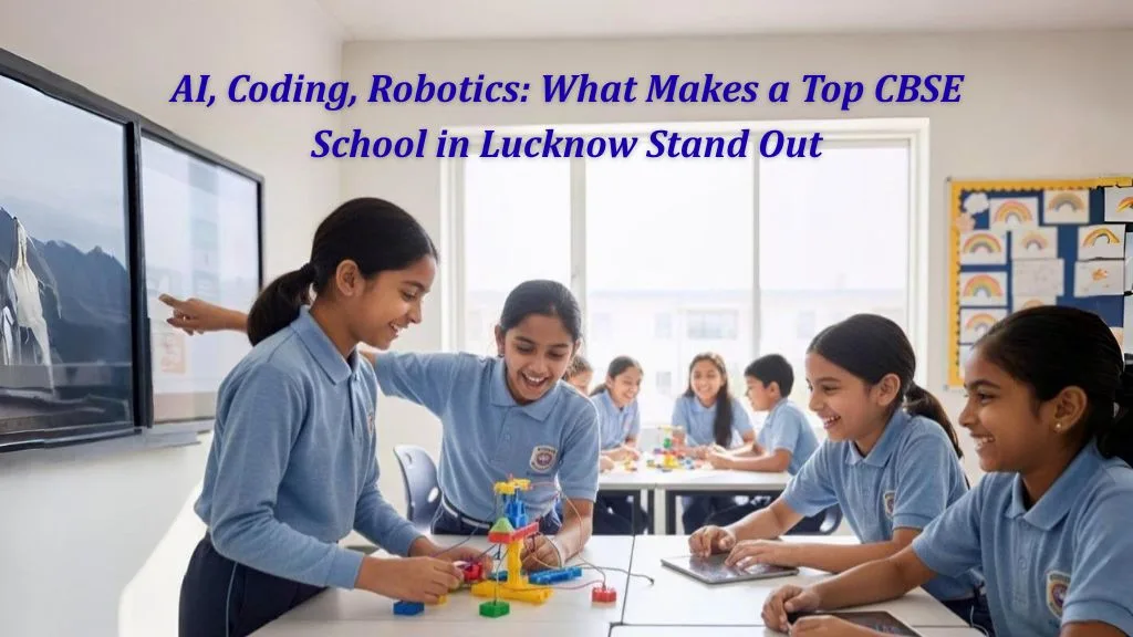 AI, Coding, Robotics: What Makes a Top CBSE School in Lucknow Stand Out
