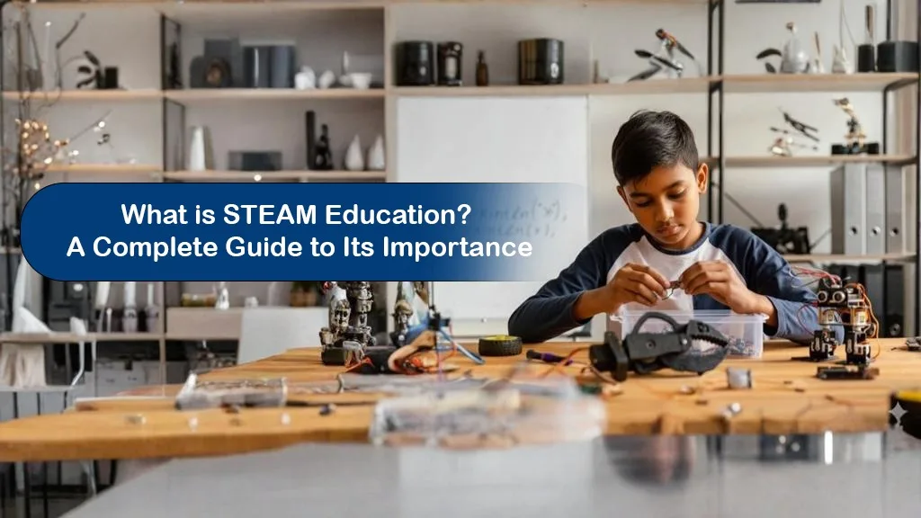 What is STEAM Education? A Complete Guide to Its Importance