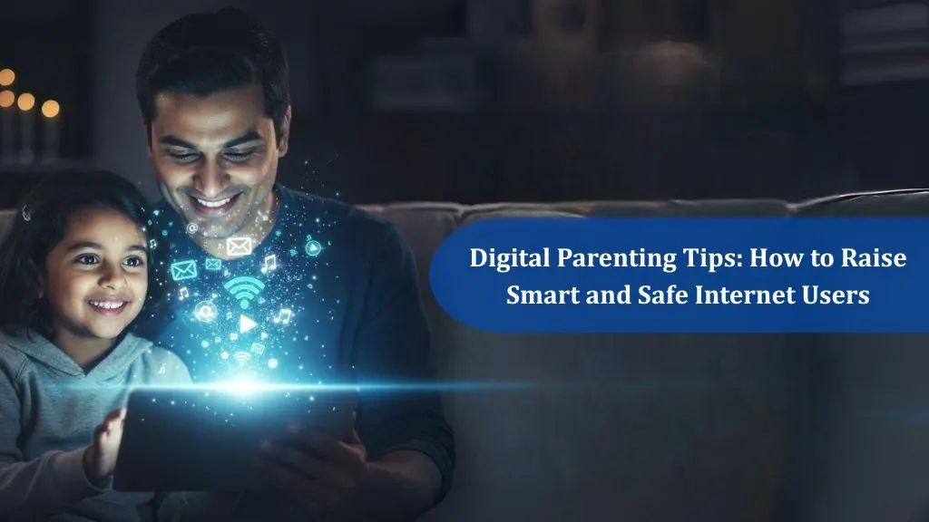 Digital Parenting Tips: How to Raise Smart and Safe Internet Users