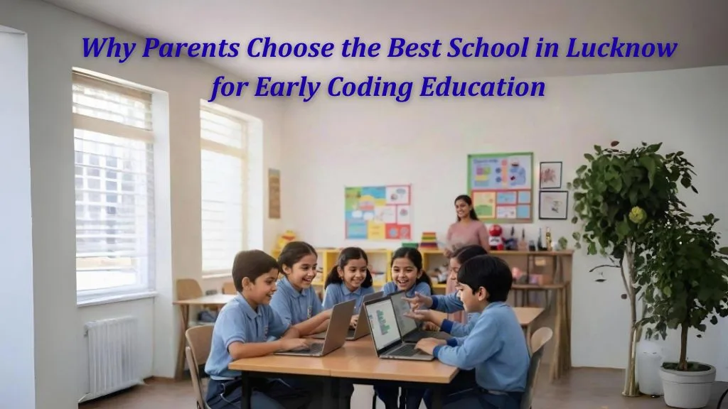 Why Parents Choose the Best School in Lucknow for Early Coding Education