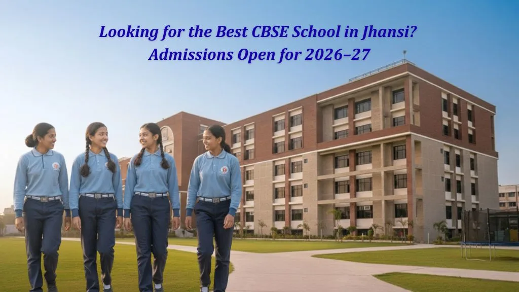 Looking for the Best CBSE School in Jhansi? Admissions Open for 2026–27